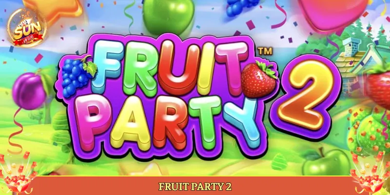 Fruit Party 2 Slot Trái Cây Nổ Cụm Hot Tại Sunwin