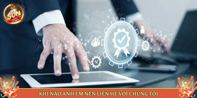 Khi Nào Anh Em Nên Liên Hệ Với Chúng Tôi