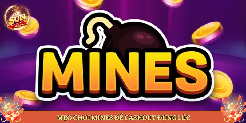 Mẹo Chơi Mines Để Cashout Đúng Lúc