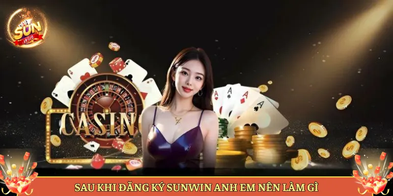 Sau Khi Đăng Ký Sunwin Anh Em Nên Làm Gì