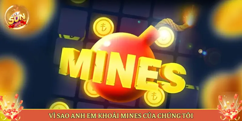Vì Sao Anh Em Khoái Mines Của Chúng Tôi