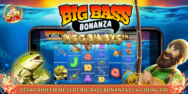 Vì Sao Anh Em Mê Slot Big Bass Bonanza Của Chúng Tôi