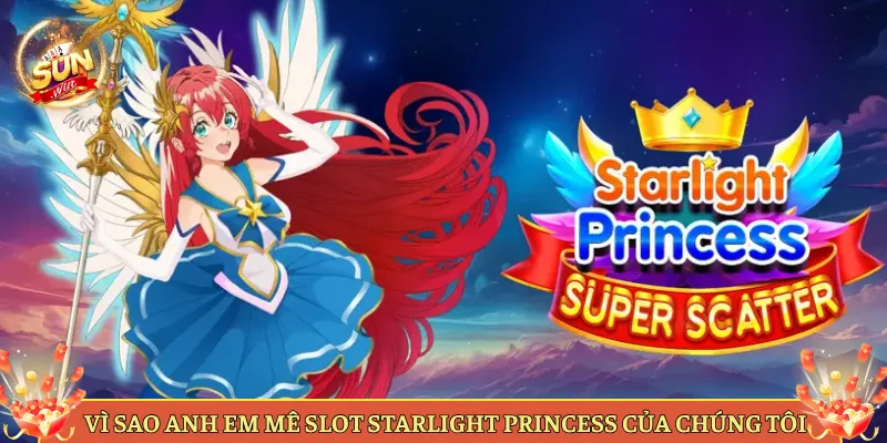 Vì Sao Anh Em Mê Slot Starlight Princess Của Chúng Tôi
